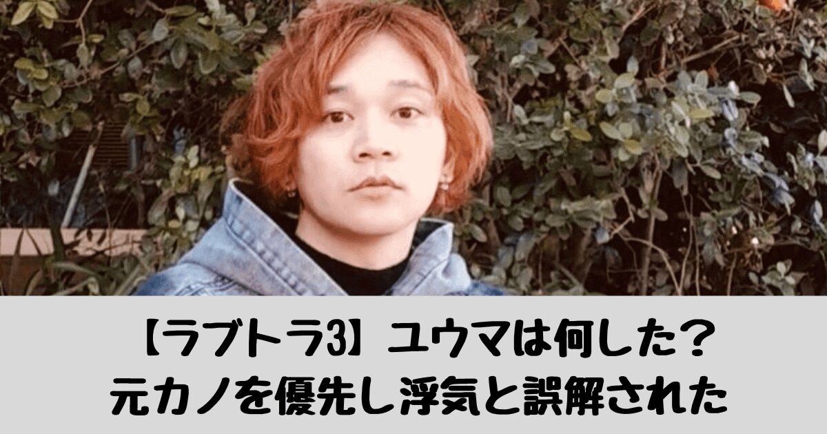 ラブトラ　ユウマ　何した